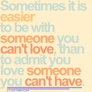 ... You Can’t Love, Than To Admit You Love Someone You Can’t Have