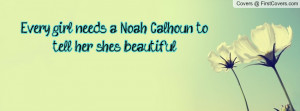 every girl needs a noah calhoun to tell her she's beautiful ...