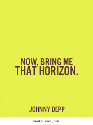 ... picture quotes - Now, bring me that horizon. - Inspirational quotes