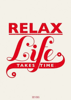 Relax. Life takes time.