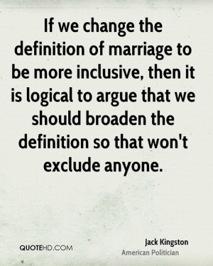 If we change the definition of marriage to be more inclusive, then it ...