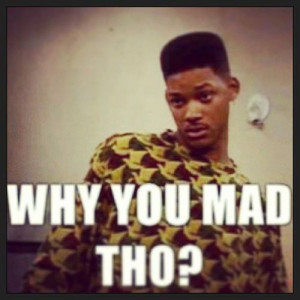 why you mad? Crazy hoe!: Willsmith, Bel Air, Mad Quotes, Mad Tho, Mad ...