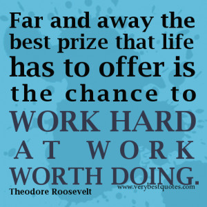-best-prize-that-life-has-to-offer-is-the-chance-to-work-hard-at-work ...