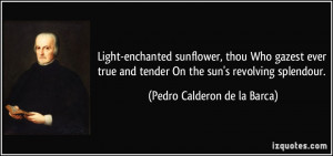 Light-enchanted sunflower, thou Who gazest ever true and tender On the ...