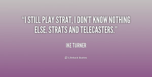 still play Strat I don 39 t know nothing else Strats and Telecasters