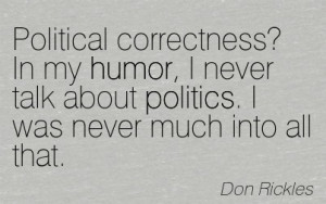 Political Correctness In My Humor, I Never Talk About Politics. I Was ...