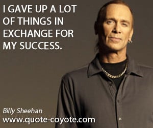 Success quotes - I gave up a lot of things in exchange for my success.