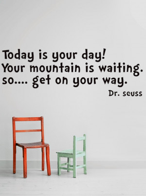 Dr Seuss quote Today is your day Your mountain is waiting so get on ...