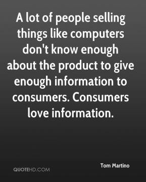 Tom Martino - A lot of people selling things like computers don't know ...