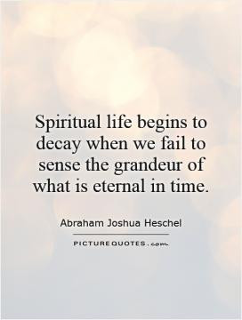 Spiritual life begins to decay when we fail to sense the grandeur of ...