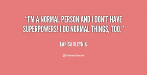 normal person and I don't have superpowers! I do normal things ...
