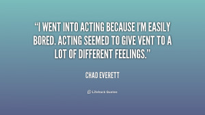 went into acting because I'm easily bored. Acting seemed to give ...