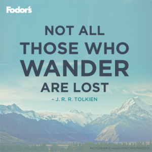 Not all those who wander are lost” – J.R.R. Tolkien