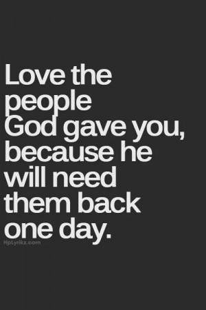 Love the people God gave you...