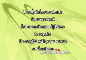 ... lifetime to repair. Be careful with your words and actions