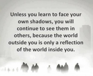 Unless You Learn To Face Your Own Shadows,You Will continue To See ...