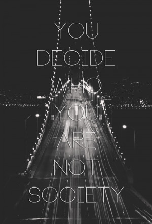You decide who you are not society