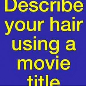 Describe your hair using a movie name