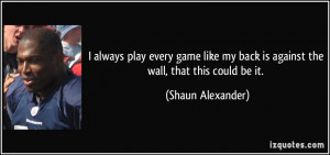 always play every game like my back is against the wall, that this ...