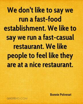 to say we run a fast-food establishment. We like to say we run a fast ...