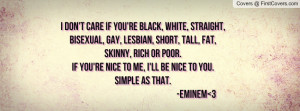 ... poor.If you're nice to me, I'll be nice to you.Simple as that. -Eminem