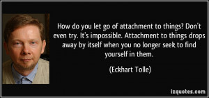 How do you let go of attachment to things? Don't even try. It's ...