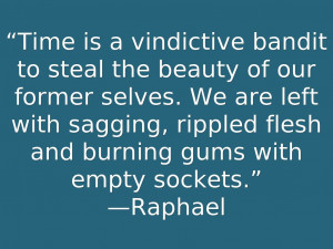 ... , rippled flesh and burning gums with empty sockets.”—Raphael