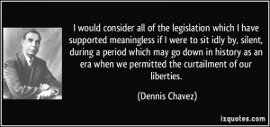 ... when we permitted the curtailment of our liberties. - Dennis Chavez