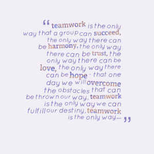 Teamwork Is The Only Way That A Group Can Succeed, The Only Way There ...