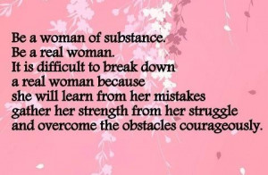 Be a woman of substance. Be a real woman. It is difficult to break ...