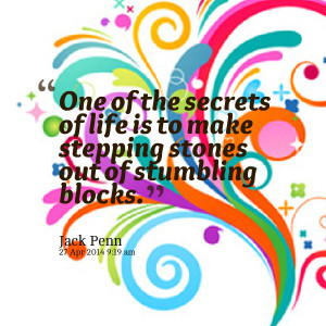 Quotes Picture: one of the secrets of life is to make stepping stones ...