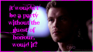 Klaus: It wouldn’t be a party without the guest of honour, would it ...