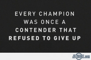 ... Champion Was Once A Contender That Refused To Give Up. ~ Boxing Quotes
