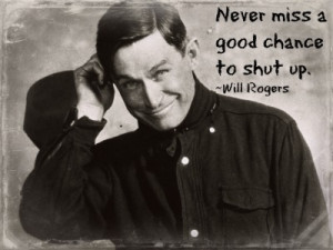 Never miss a good chance to shut tup - will rogers