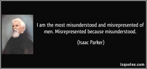 am the most misunderstood and misrepresented of men. Misrepresented ...