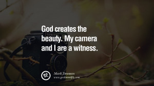 Quotes about Photography by Famous Photographer God creates the beauty ...