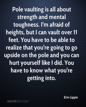 Pole vaulting is all about strength and mental toughness. I'm afraid ...