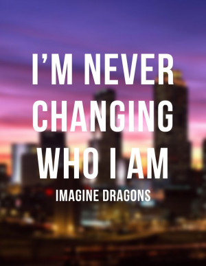 never changing who I am - Imagine Dragons - lyric quote Lyric Quotes ...