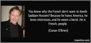 You know why the French don't want to bomb Saddam Hussein? Because he ...