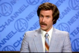 funny when you did the whole ‘I’m Ron Burgundy’ thing. Anchorman ...