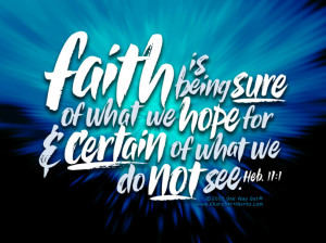 ... Of What We Hope For & Certain Of What We Do Not See - Faith Quotes