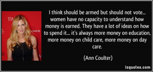... , more money on child care, more money on day care. - Ann Coulter