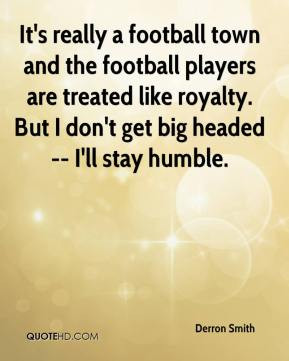 football town and the football players are treated like royalty ...