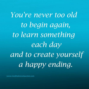 You're never too old to begin again! It's never too late. #quotes
