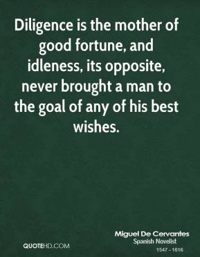 Diligence is the mother of good fortune, and idleness, its opposite ...