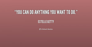 Quote Estelle Getty You Can...