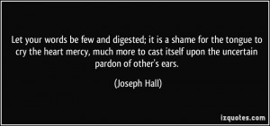 Let your words be few and digested; it is a shame for the tongue to ...