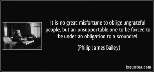 It is no great misfortune to oblige ungrateful people, but an ...