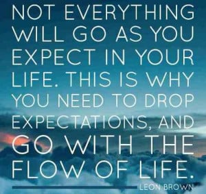 ... expectations, and go with the flow of life. Life Expectations Quote