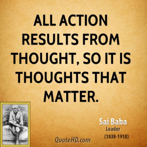 All action results from thought, so it is thoughts that matter.